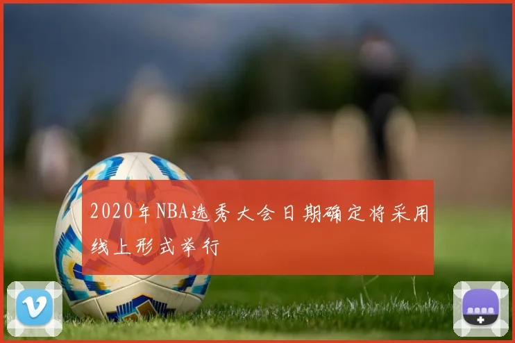 2020年NBA选秀大会日期确定将采用线上形式举行